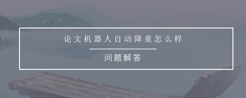 论文机器人自动降重怎么样