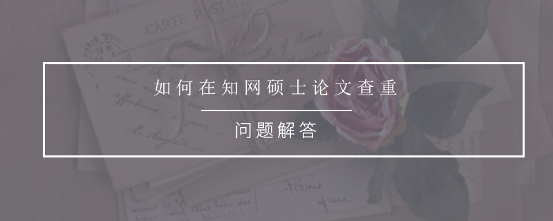 如何在知网硕士论文查重