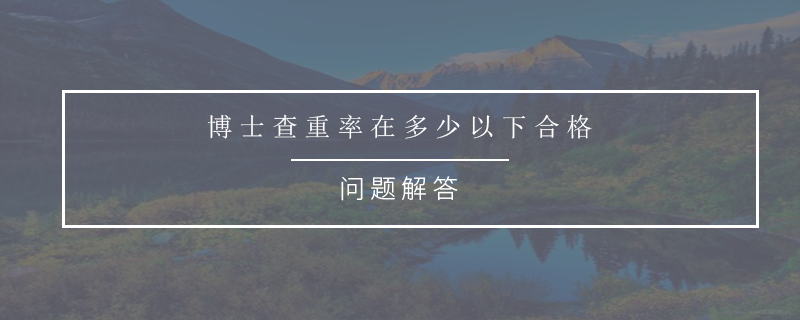 博士查重率在多少以下合格