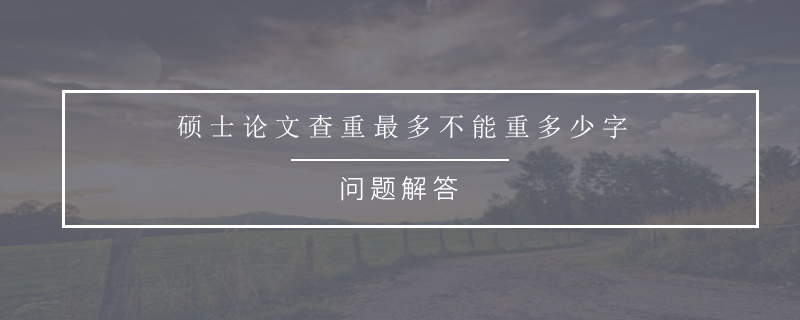 硕士论文查重最多不能重多少字