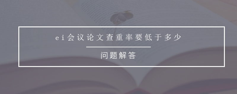 ei会议论文查重率要低于多少