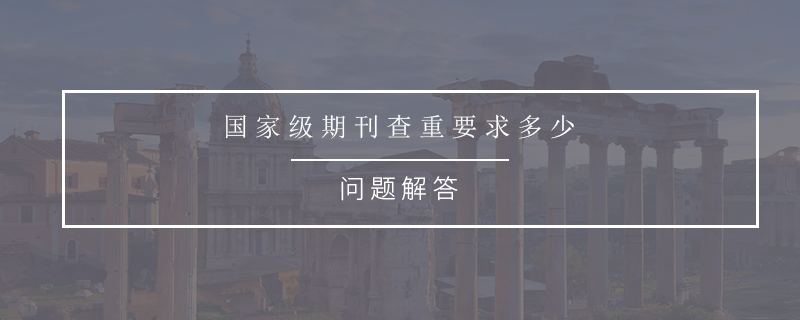 国家级期刊查重要求多少