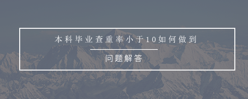 本科毕业查重率小于10如何做到