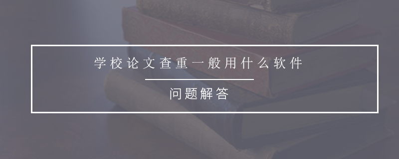 学校论文查重一般用什么软件