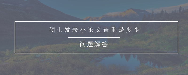 硕士发表小论文查重是多少