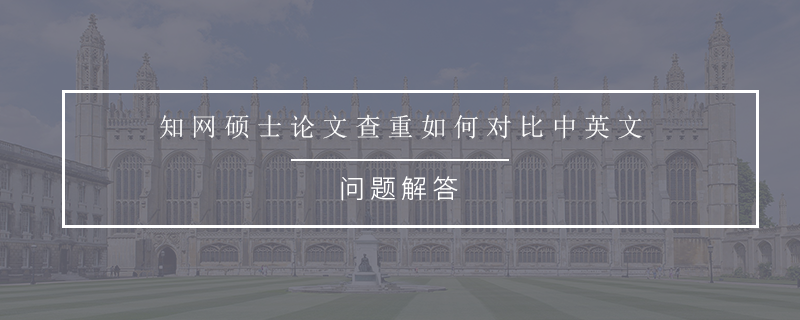 知网硕士论文查重如何对比中英文